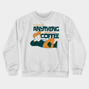 I won't do anything without some coffee Crewneck Sweatshirt